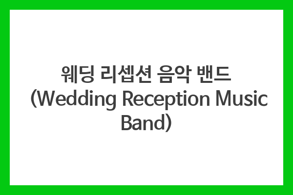 웨딩 리셉션 음악 밴드 (Wedding Reception Music Band)