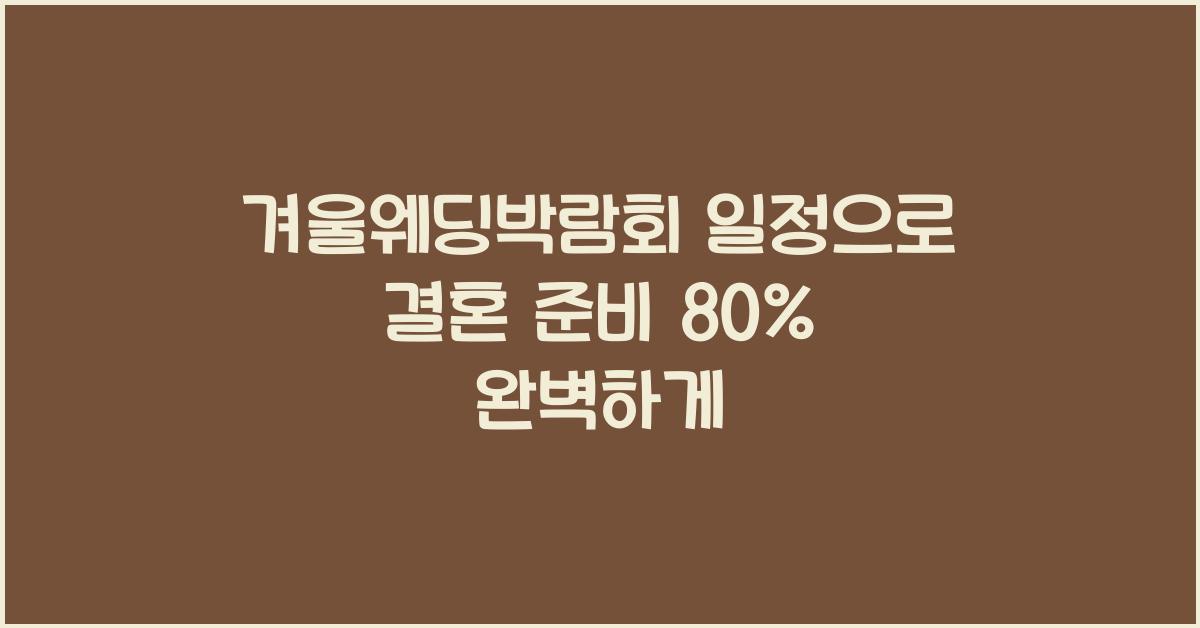 겨울웨딩박람회 일정으로 결혼 준비 80% 완벽하게