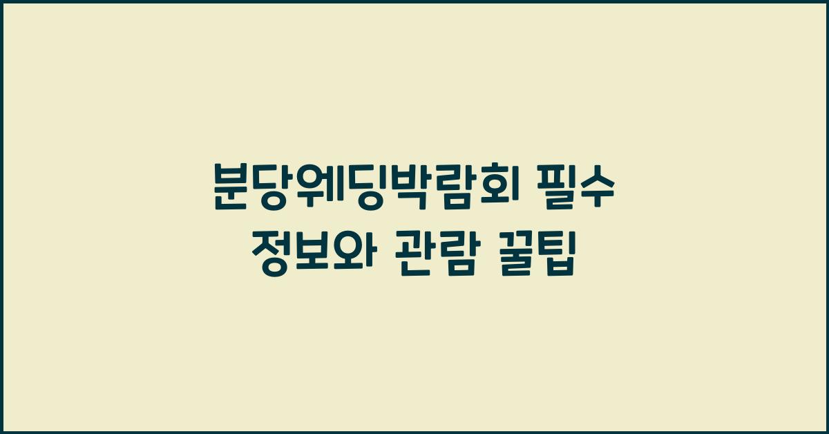 분당웨딩박람회 필수 정보와 관람 꿀팁