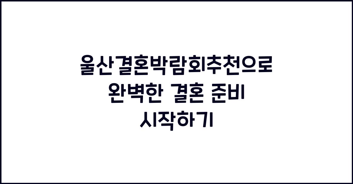 울산결혼박람회추천으로 완벽한 결혼 준비 시작하기