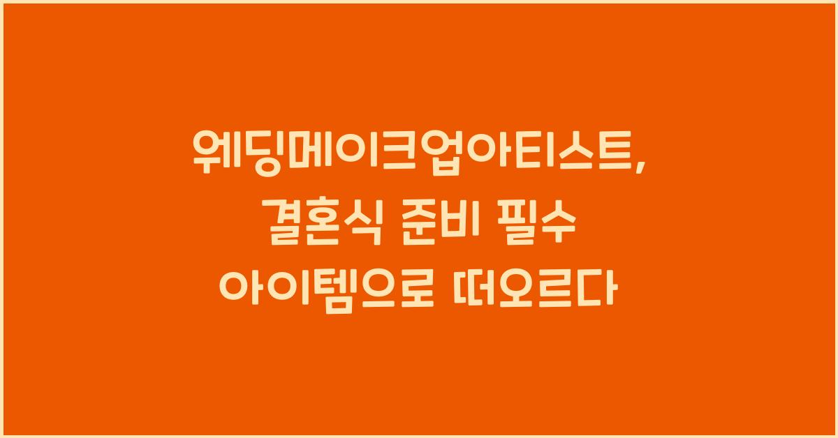 웨딩메이크업아티스트, 결혼식 준비 필수 아이템으로 떠오르다