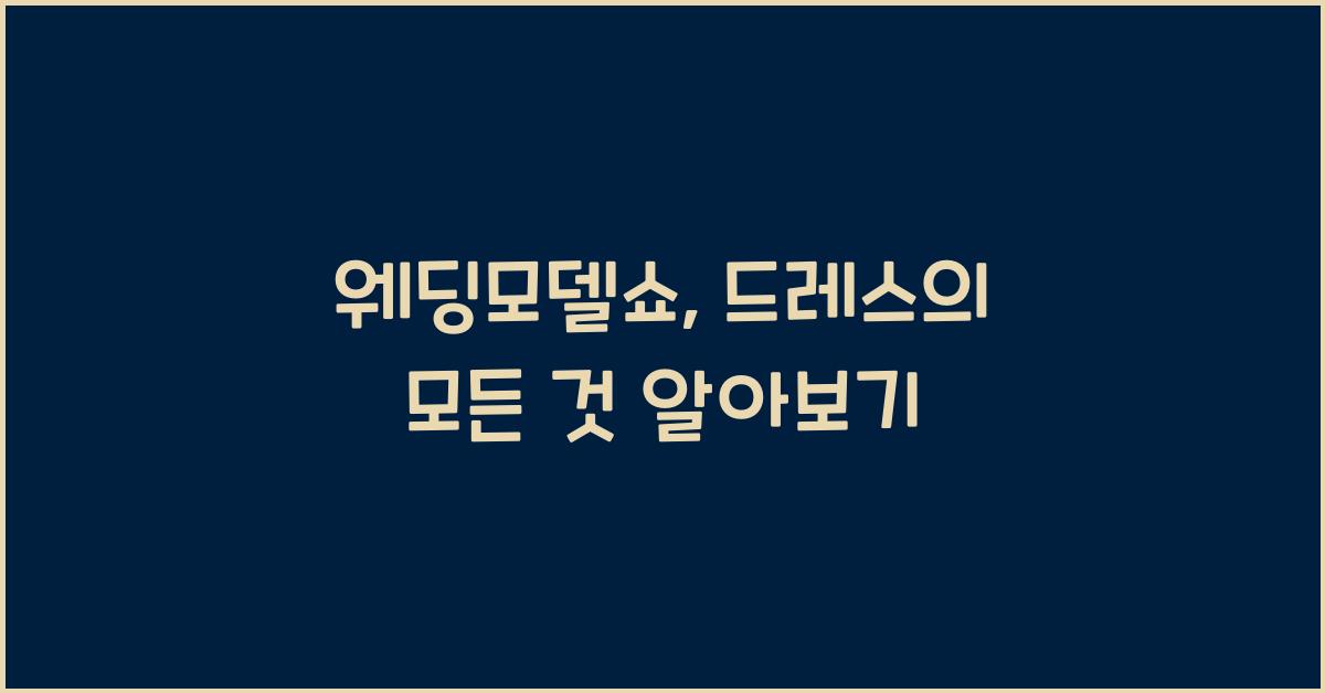 웨딩모델쇼, 드레스의 모든 것 알아보기