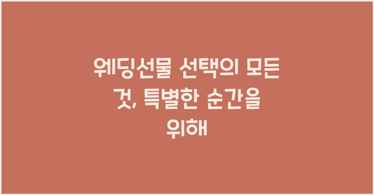 웨딩선물 선택의 모든 것, 특별한 순간을 위해