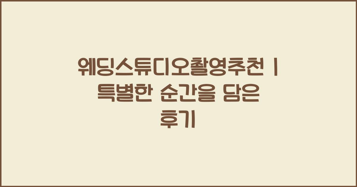 웨딩스튜디오촬영추천 | 특별한 순간을 담은 후기