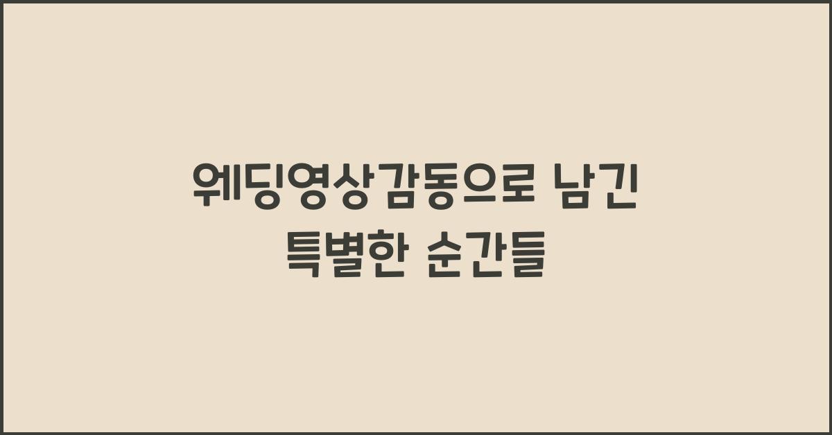 웨딩영상감동으로 남긴 특별한 순간들