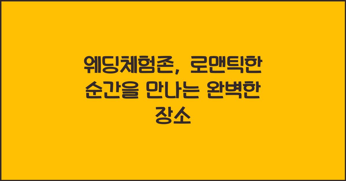 웨딩체험존, 로맨틱한 순간을 만나는 완벽한 장소