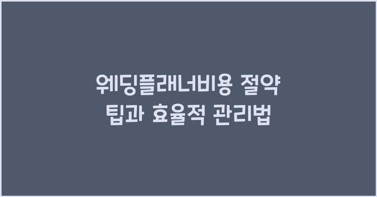 웨딩플래너비용 절약 팁과 효율적 관리법