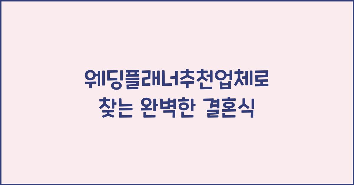 웨딩플래너추천업체로 찾는 완벽한 결혼식