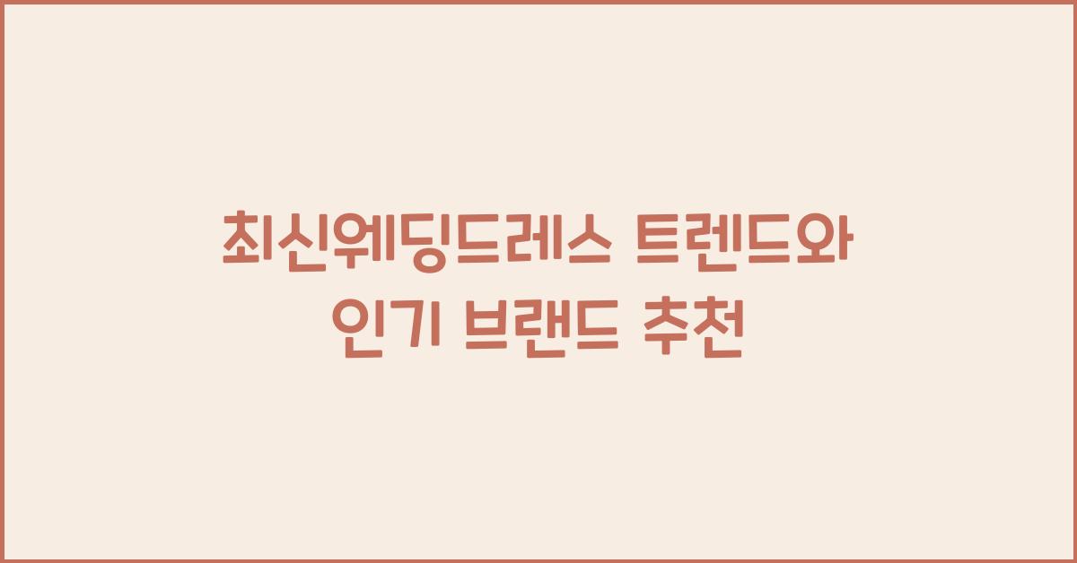 최신웨딩드레스 트렌드와 인기 브랜드 추천