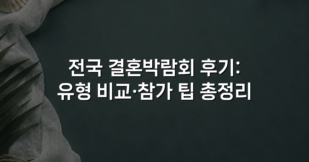 전국 결혼박람회 후기: 유형 비교·참가 팁 총정리