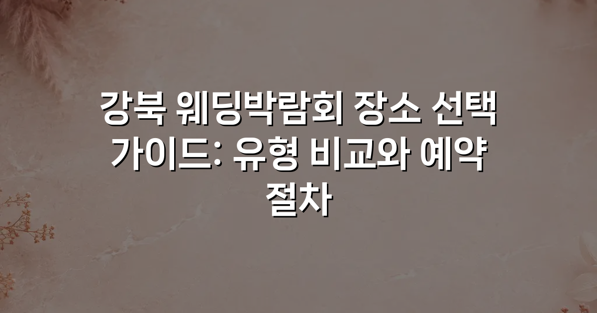강북 웨딩박람회 장소 선택 가이드: 유형 비교와 예약 절차