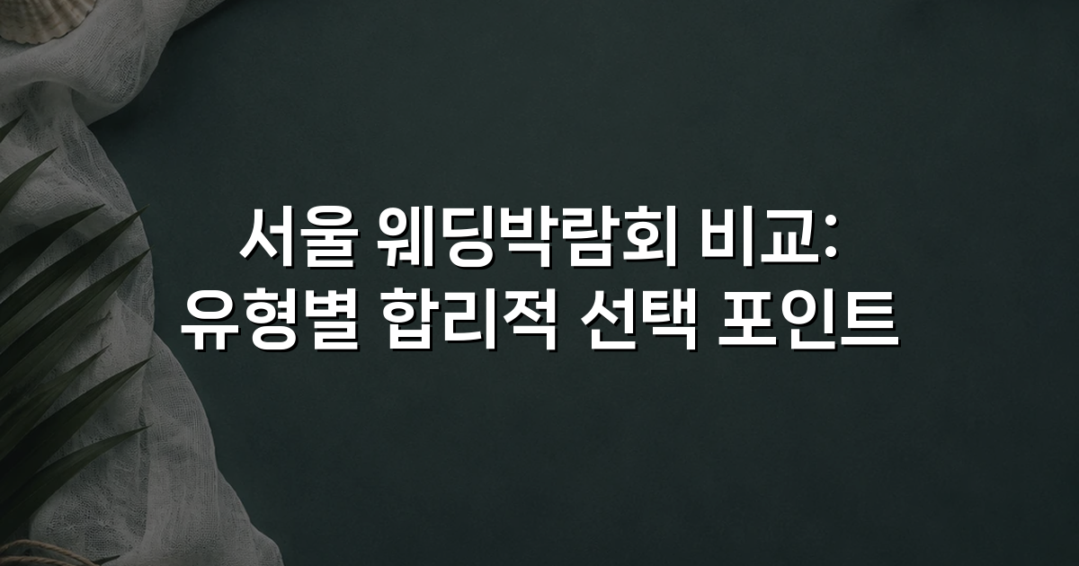 서울 웨딩박람회 비교: 유형별 합리적 선택 포인트