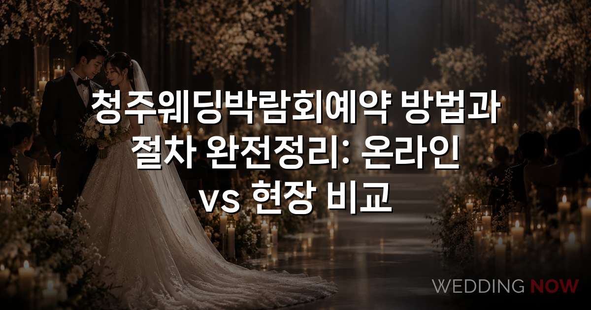 청주웨딩박람회예약 방법과 절차 완전정리: 온라인 vs 현장 비교