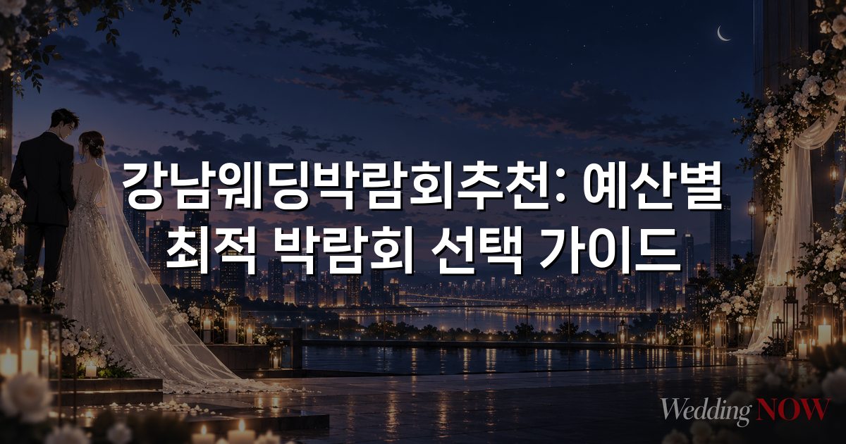 강남웨딩박람회추천: 예산별 최적 박람회 선택 가이드